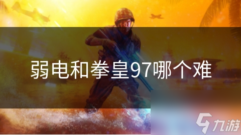 弱电和拳皇97哪个难